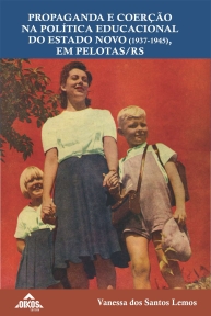 Propaganda e coerção na política educacional do Estado Novo (1937-1945), em Pelotas/RS | E-book